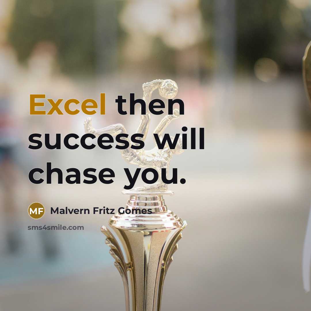“Excel then success will chase you.…” quote by Malvern Fritz Gomes