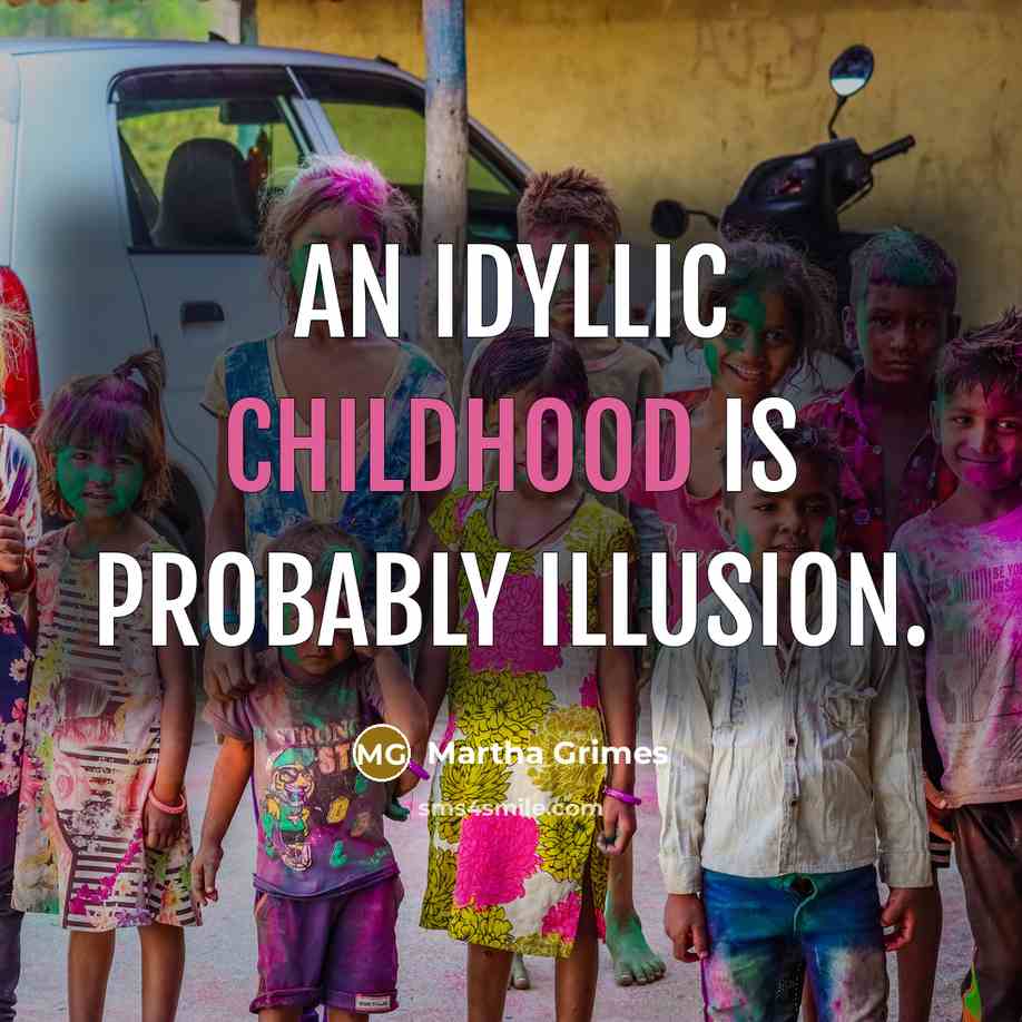 “An idyllic childhood is probably illusion.…” quote by Martha Grimes