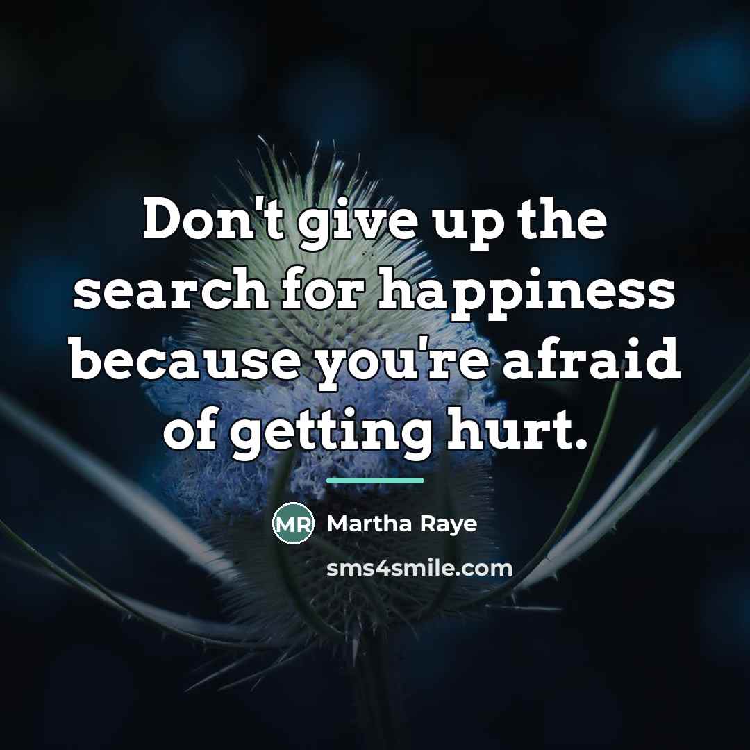 “Don't give up the search for happiness because you're afraid…” quote by Martha Raye
