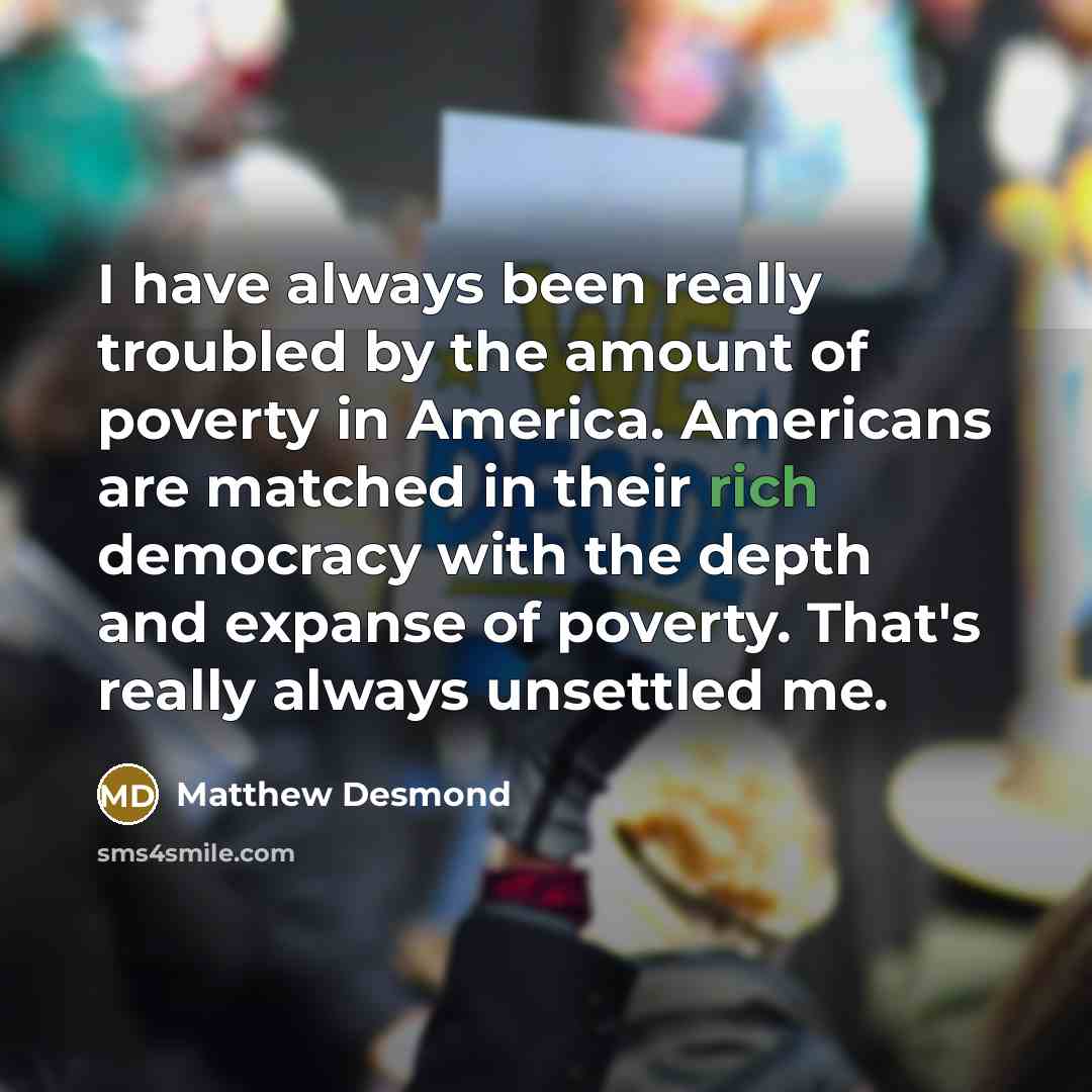 “I have always been really troubled by the amount of…” quote by Matthew Desmond
