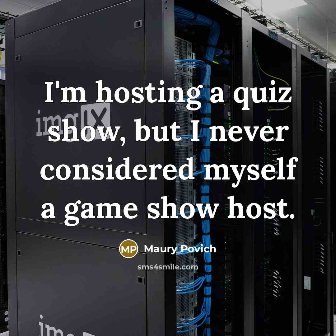 “I'm hosting a quiz show, but I never considered myself…” quote by Maury Povich