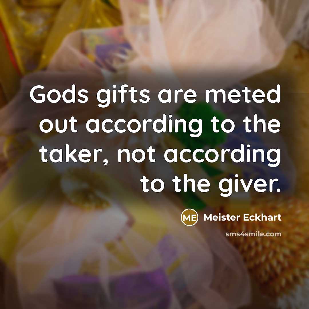 “Gods gifts are meted out according to the taker, not…” quote by Meister Eckhart