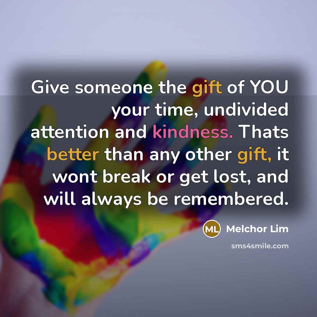 “Give someone the gift of YOU your time, undivided attention…” quote by Melchor Lim