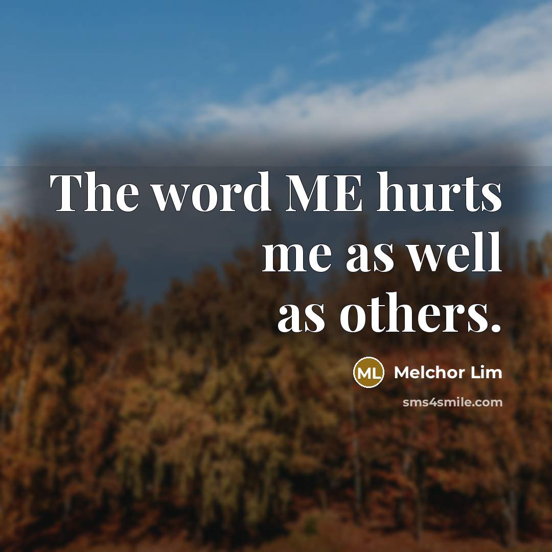“The word ME hurts me as well as others.…” quote by Melchor Lim