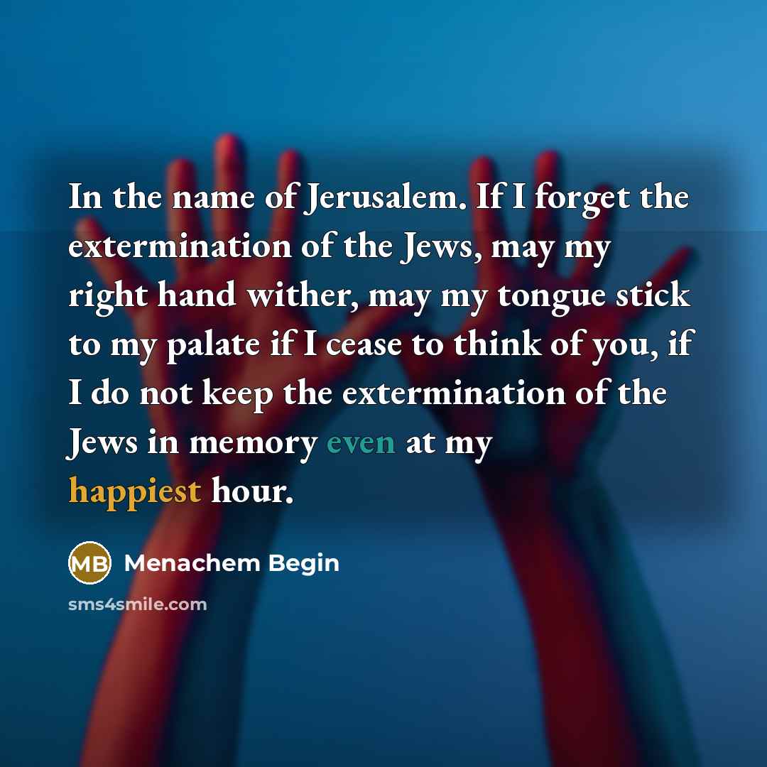 “In the name of Jerusalem. If I forget the extermination…” quote by Menachem Begin