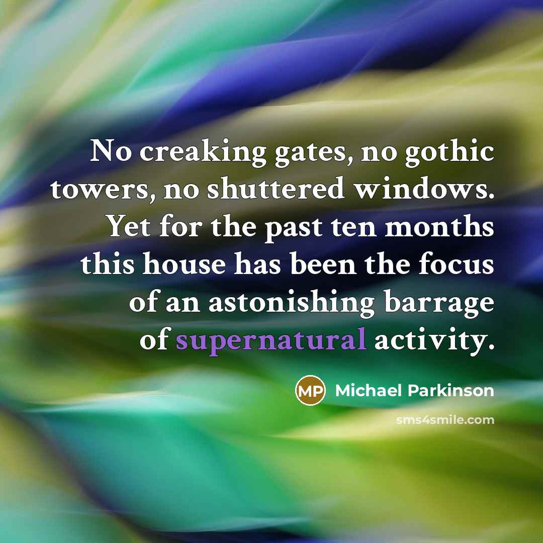 “No creaking gates, no gothic towers, no shuttered windows. Yet…” quote by Michael Parkinson
