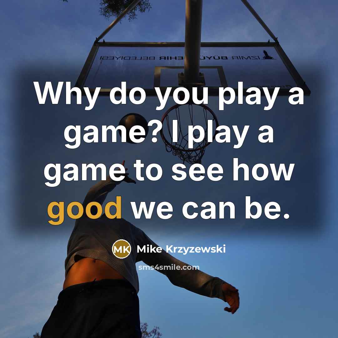 “Why do you play a game? I play a game…” quote by Mike Krzyzewski