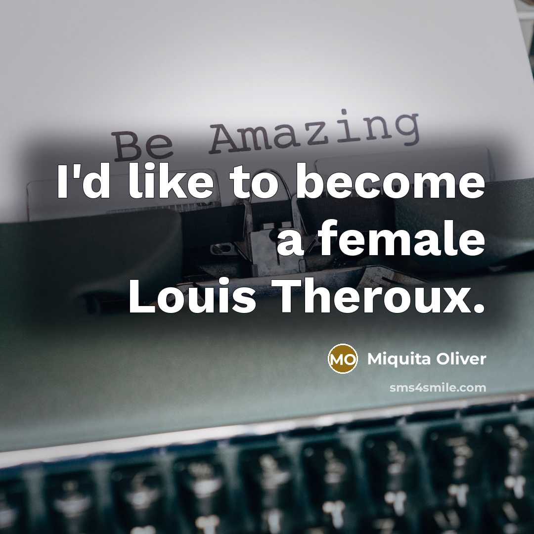“I'd like to become a female Louis Theroux.…” quote by Miquita Oliver
