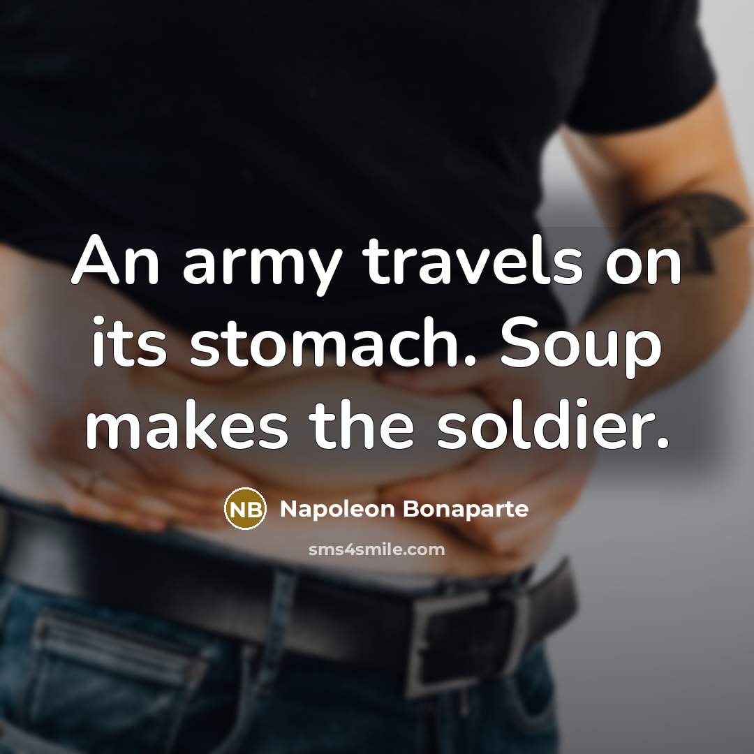 “An army travels on its stomach. Soup makes the soldier.…” quote by Napoleon Bonaparte