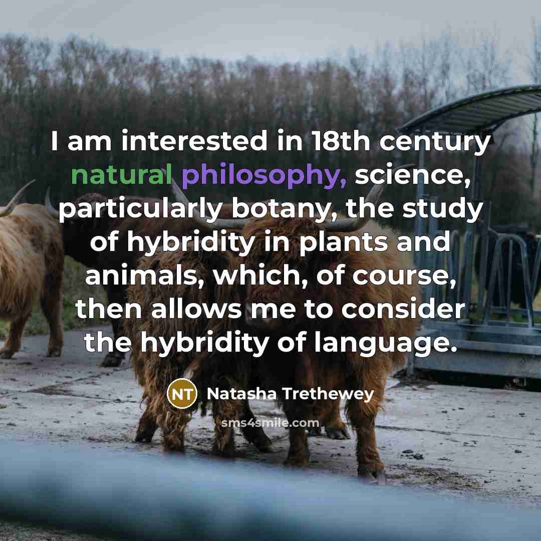 “I am interested in 18th century natural philosophy, science, particularly…” quote by Natasha Trethewey