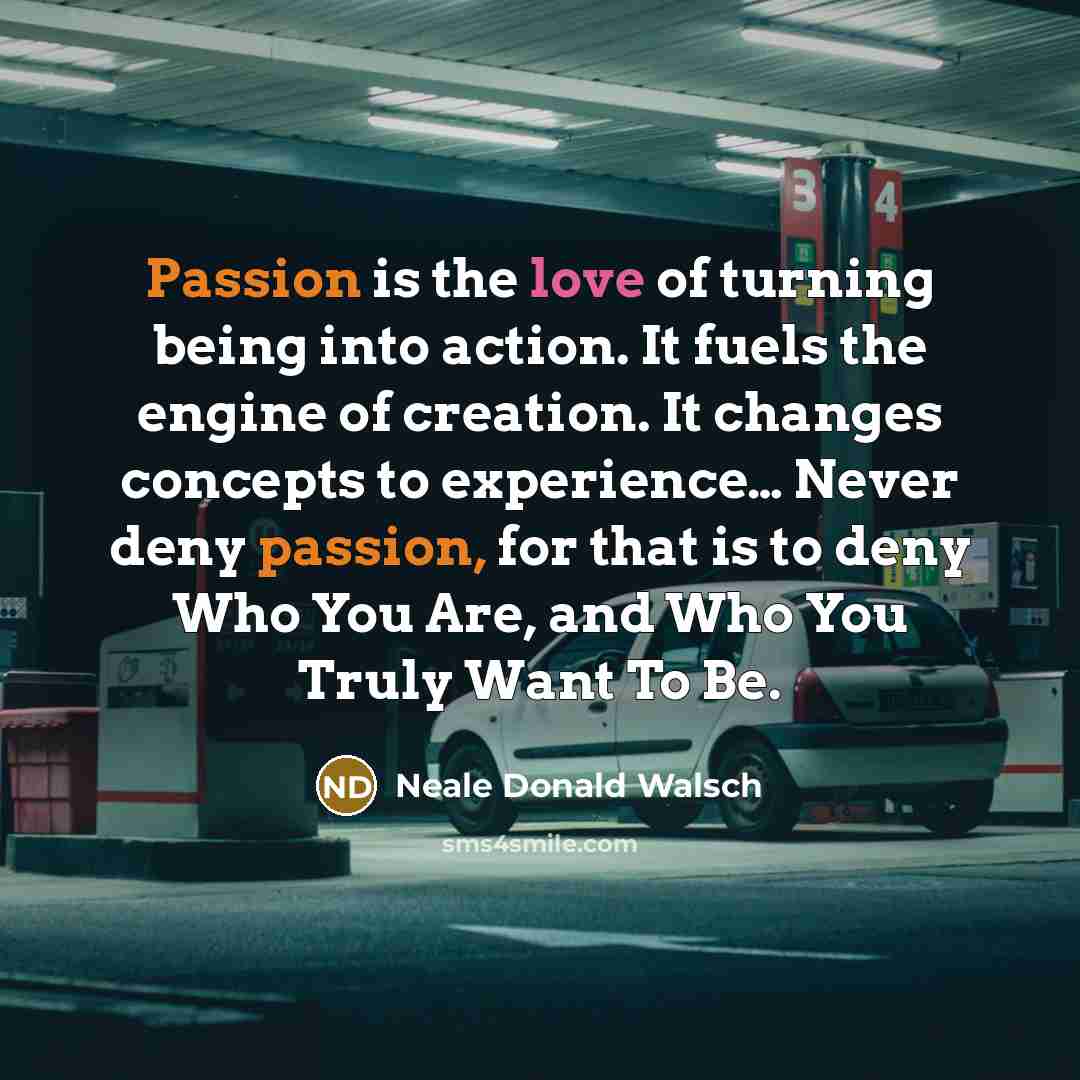 “Passion is the love of turning being into action. It…” quote by Neale Donald Walsch