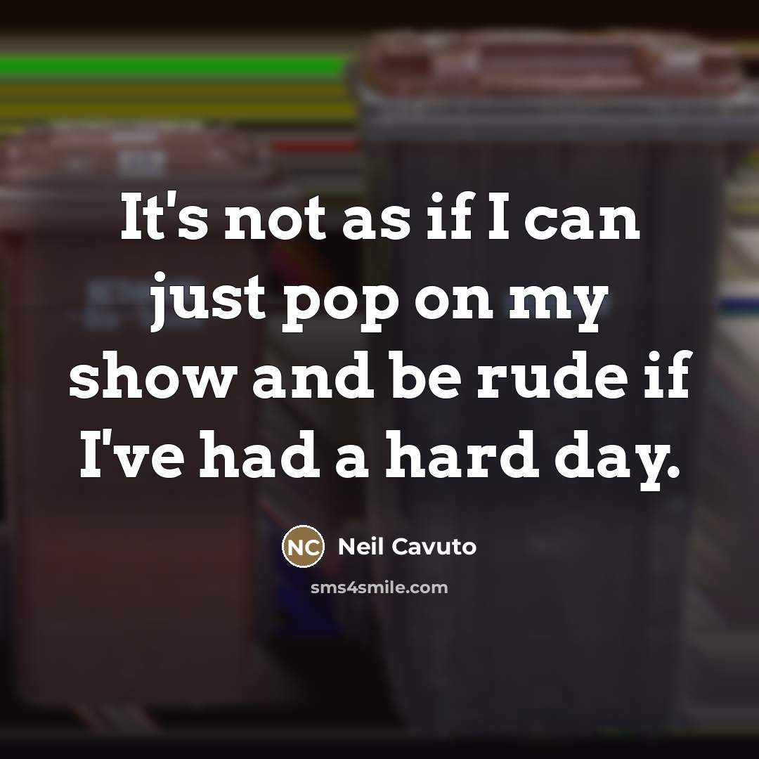 “It's not as if I can just pop on my…” quote by Neil Cavuto