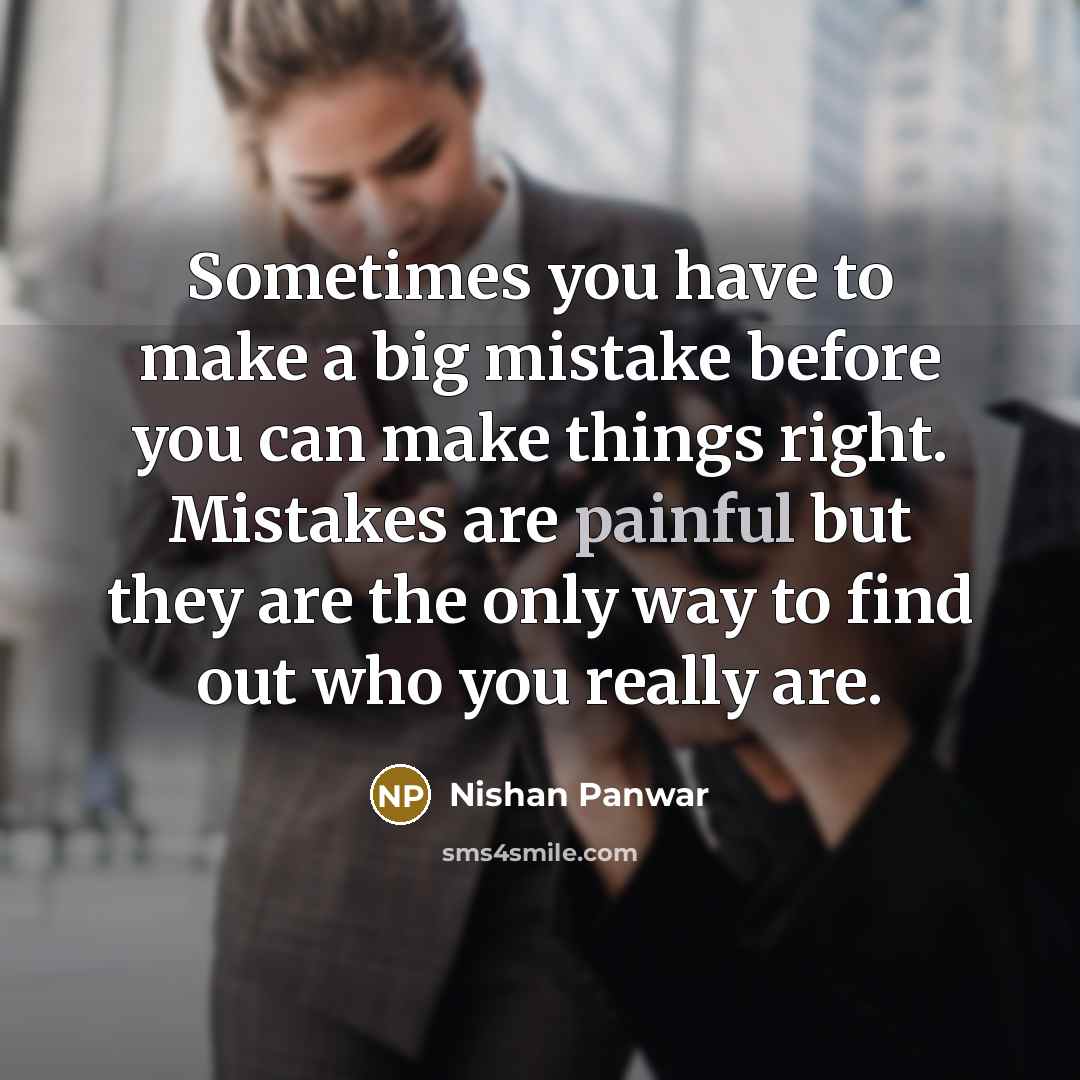 “Sometimes you have to make a big mistake before you…” quote by Nishan Panwar