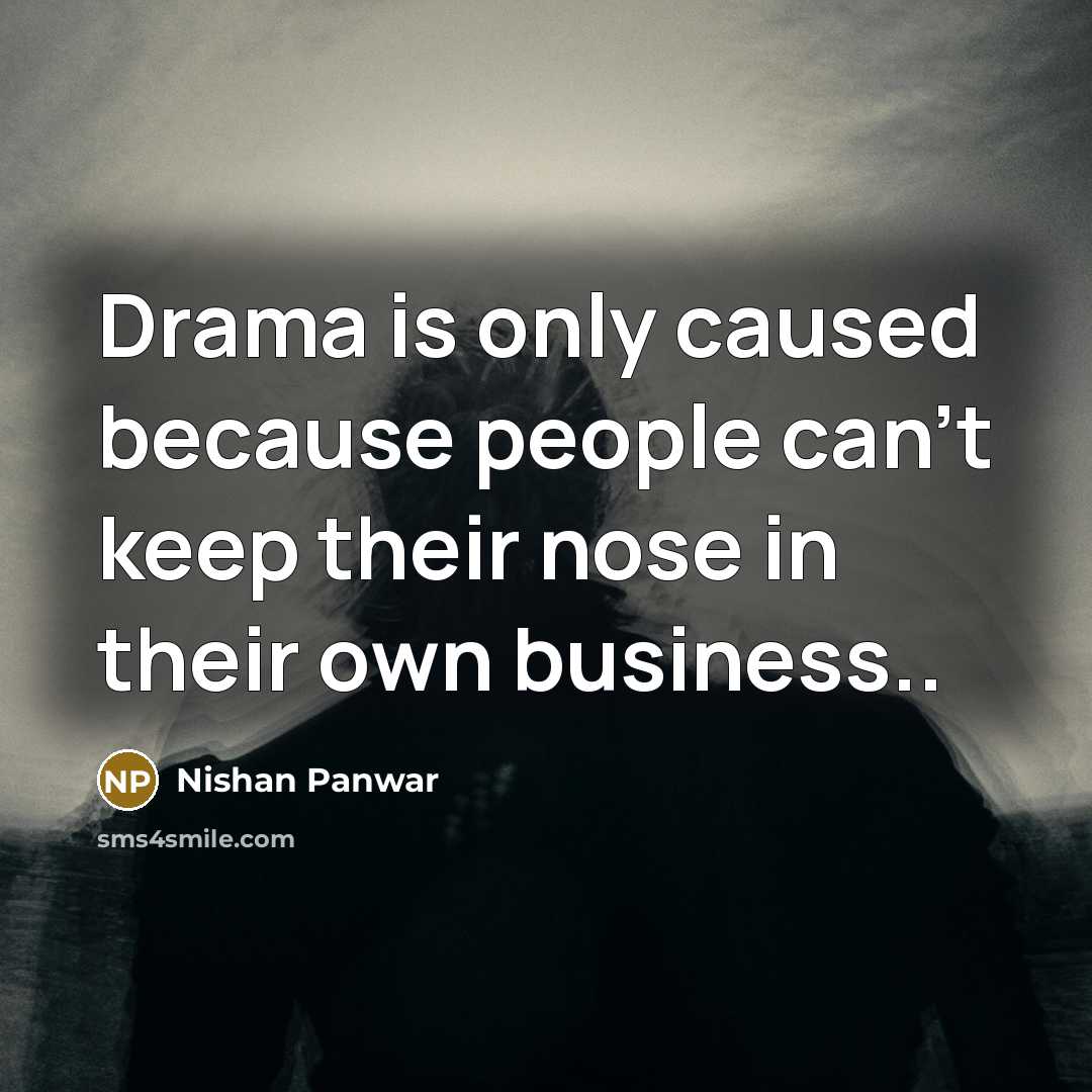 “Drama is only caused because people can't keep their nose in their own business..” quote by Nishan Panwar