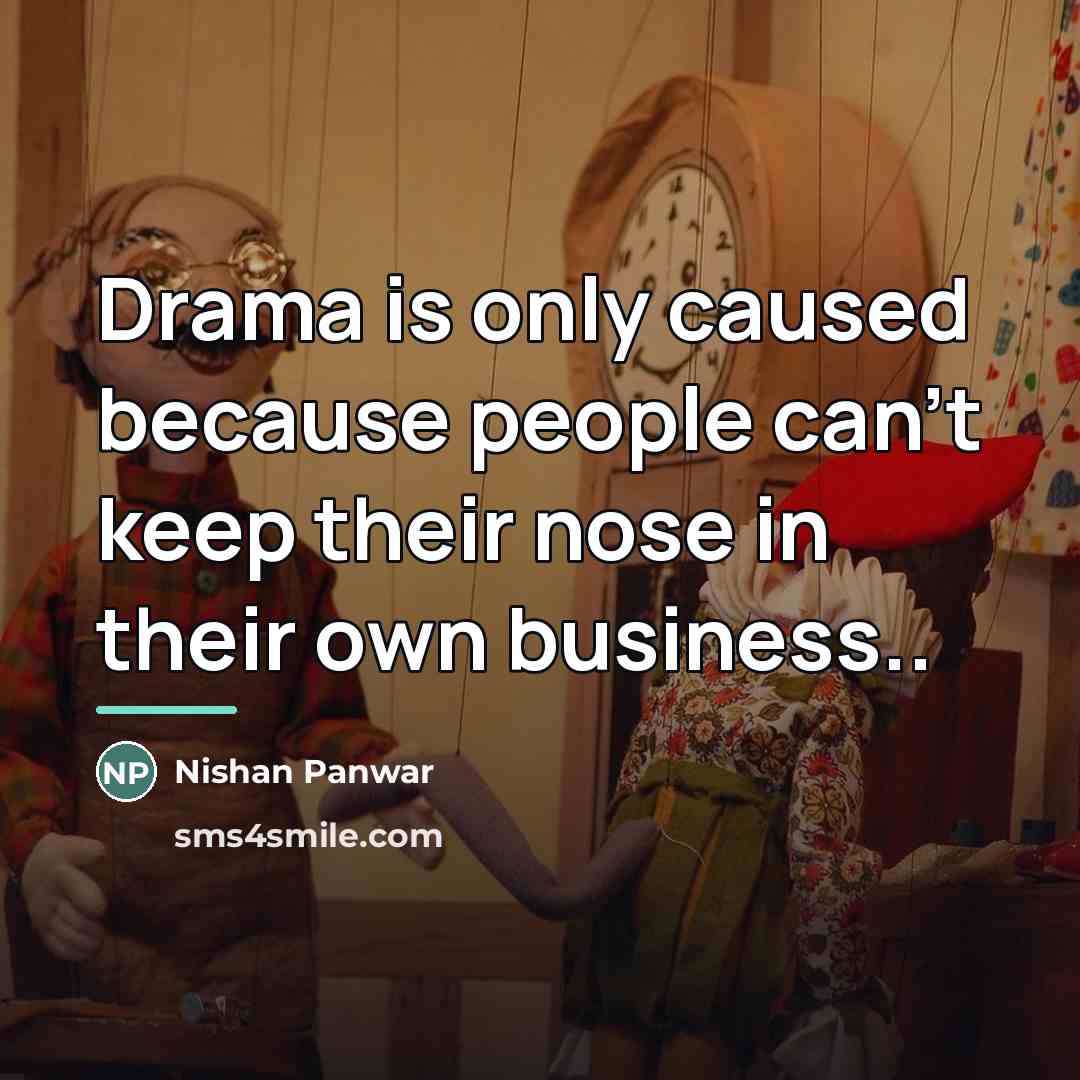“Drama is only caused because people can't keep their nose…” quote by Nishan Panwar