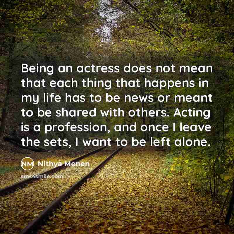 “Being an actress does not mean that each thing that…” quote by Nithya Menen