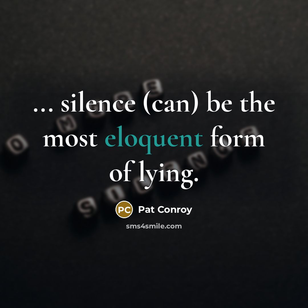 “... silence (can) be the most eloquent form of lying.…” quote by Pat Conroy