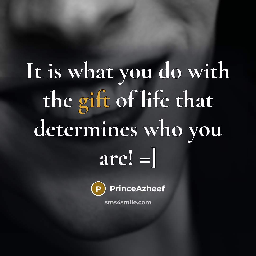 “It is what you do with the gift of life…” quote by PrinceAzheef