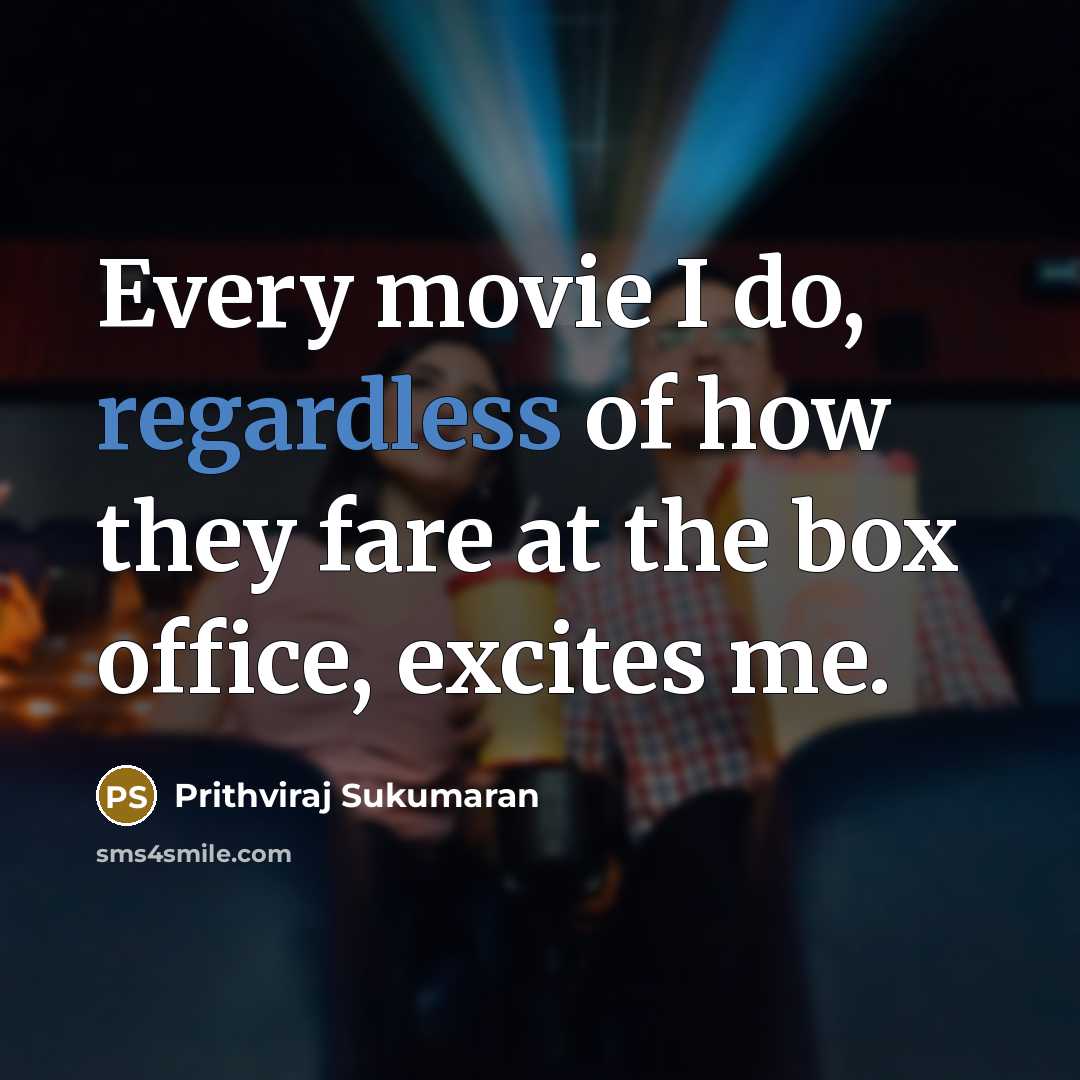 “Every movie I do, regardless of how they fare at…” quote by Prithviraj Sukumaran