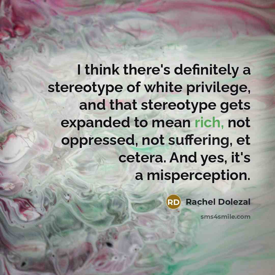 “I think there's definitely a stereotype of white privilege, and…” quote by Rachel Dolezal