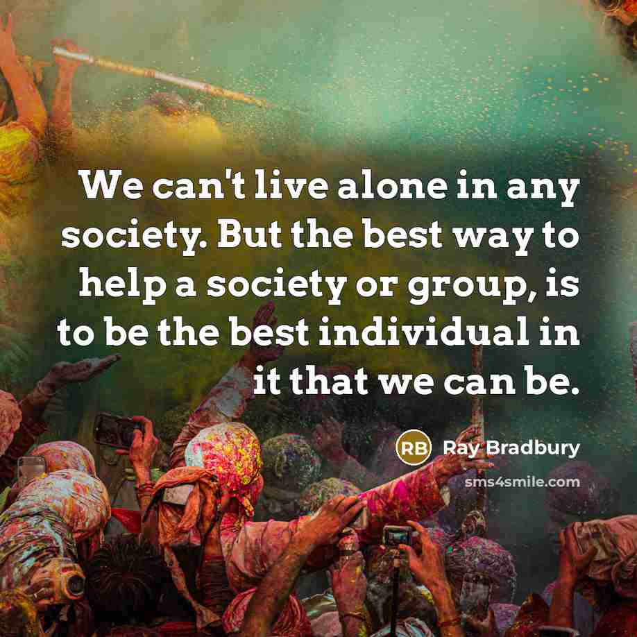 “We can't live alone in any society. But the best…” quote by Ray Bradbury