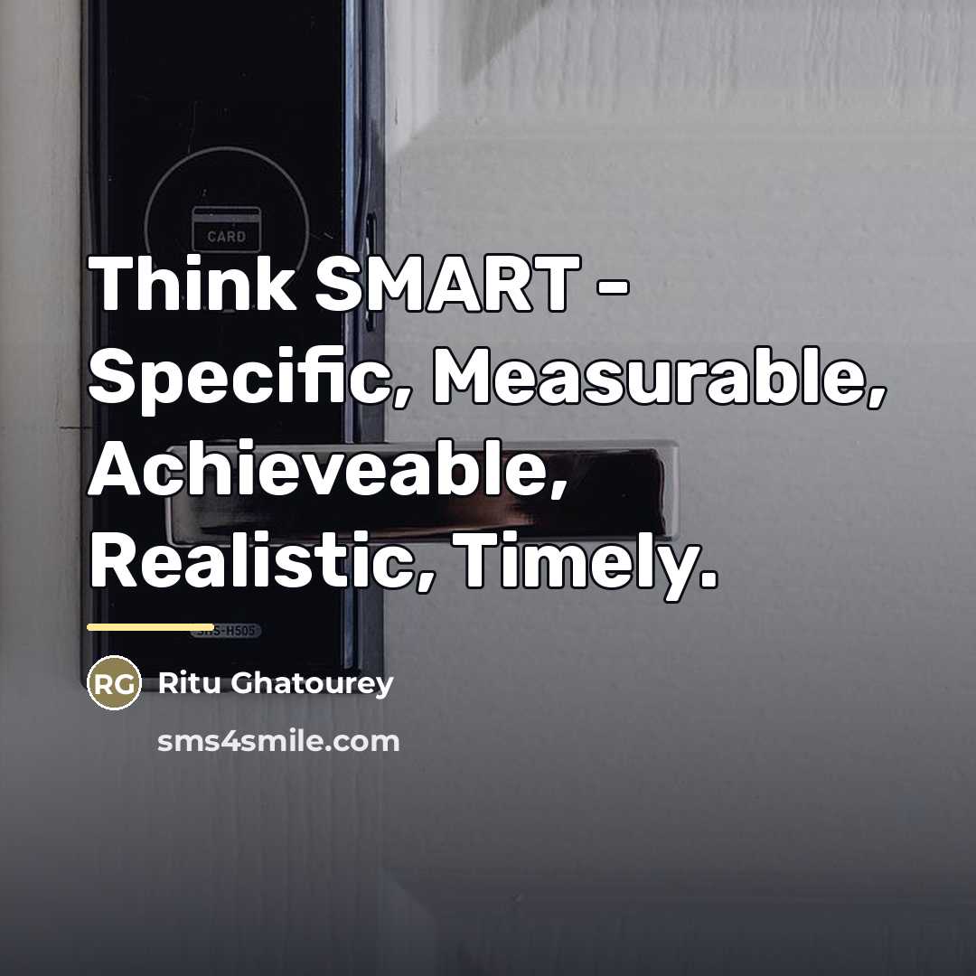 “Think SMART - Specific, Measurable, Achieveable, Realistic, Timely.…” quote by Ritu Ghatourey