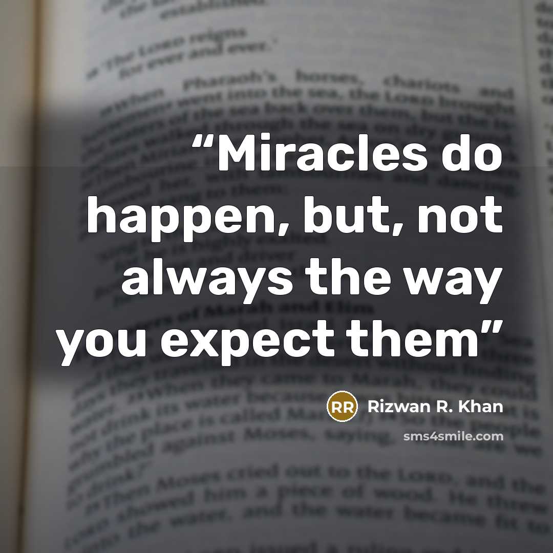 “Miracles do happen, but, not always the way you expect them” quote by Rizwan R. Khan