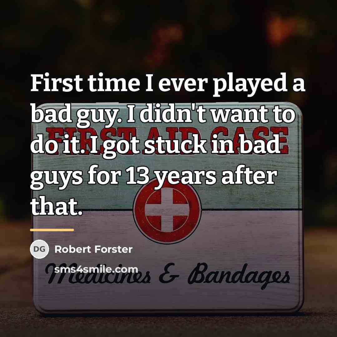 “First time I ever played a bad guy. I didn't…” quote by Robert Forster