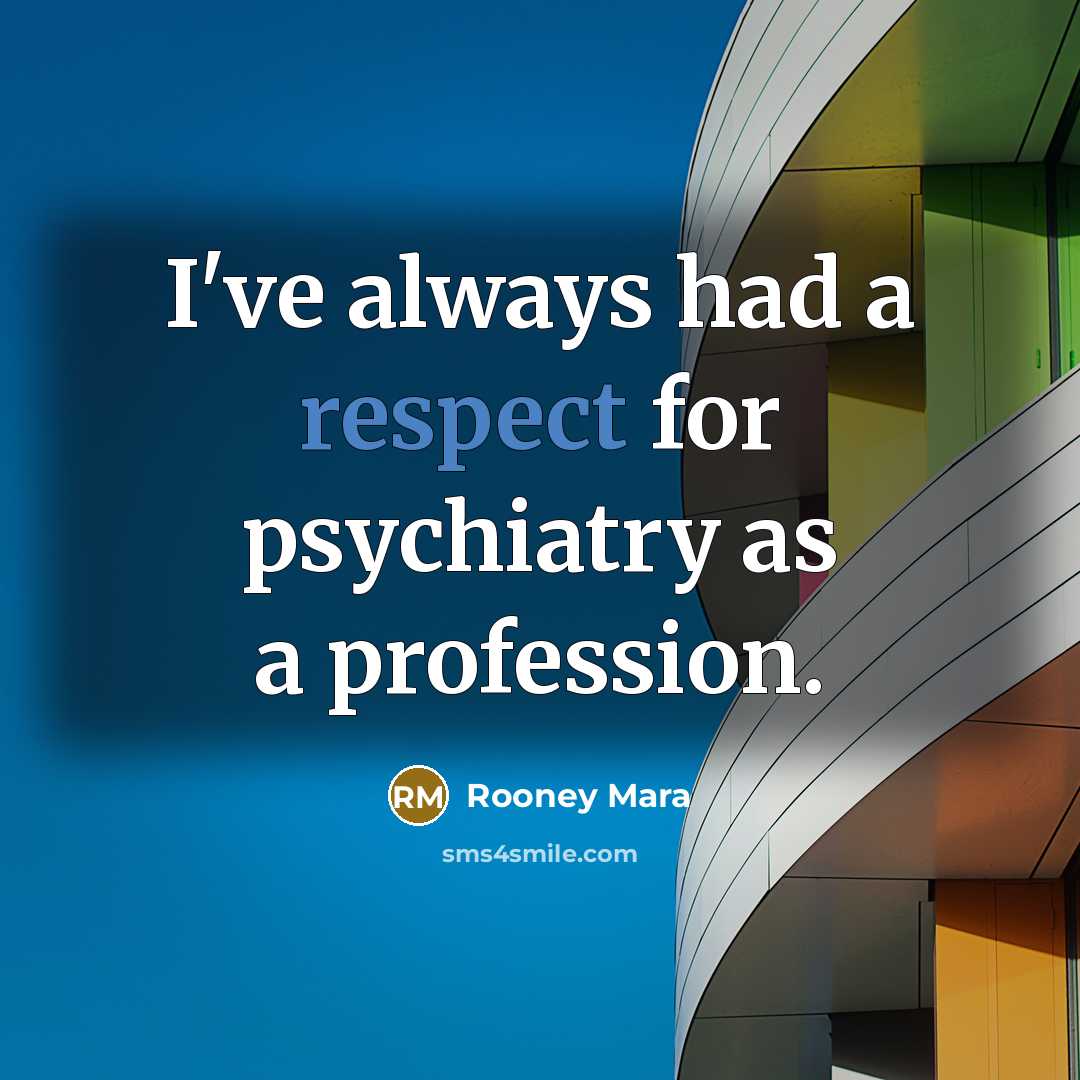 “I've always had a respect for psychiatry as a profession.…” quote by Rooney Mara