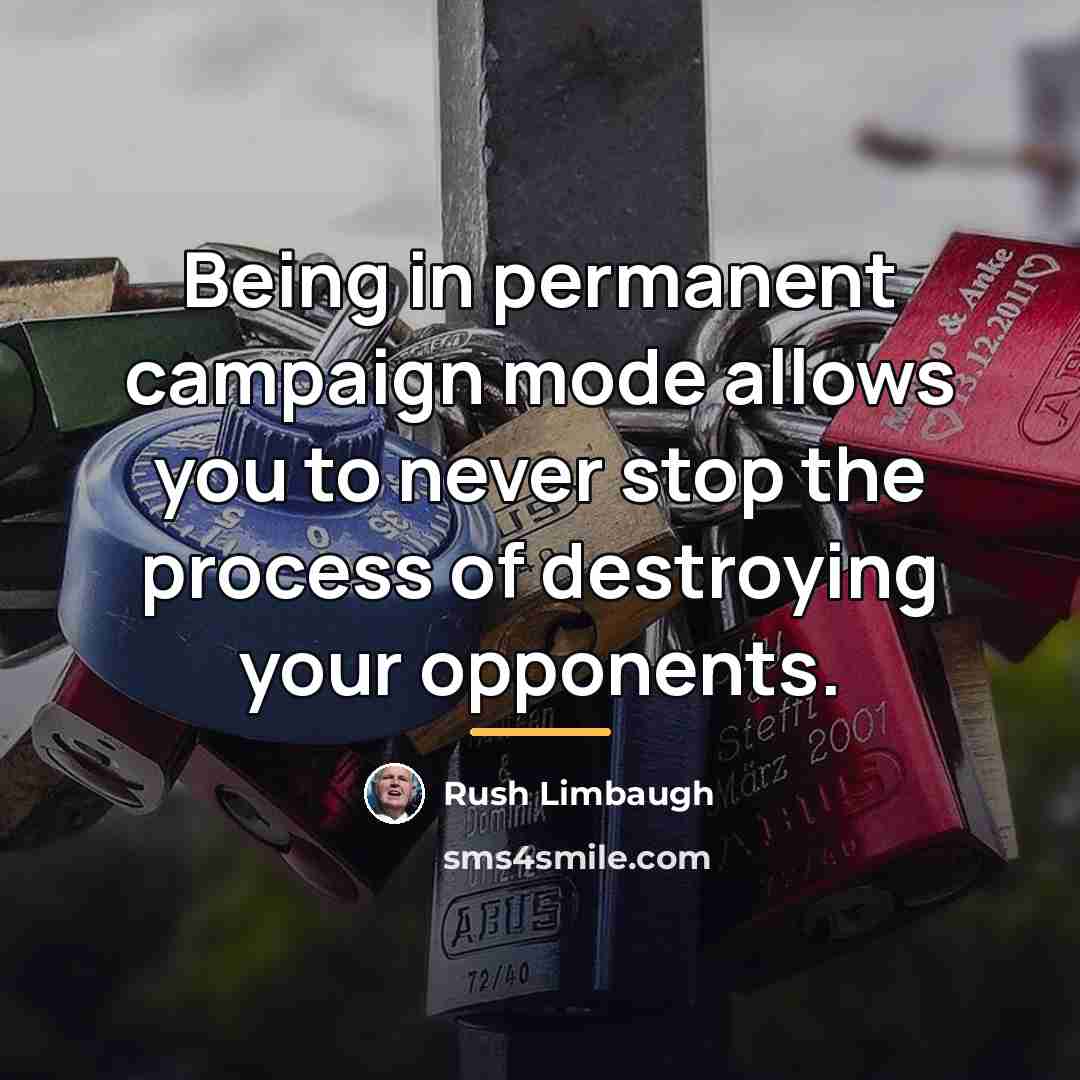 “Being in permanent campaign mode allows you to never stop…” quote by Rush Limbaugh