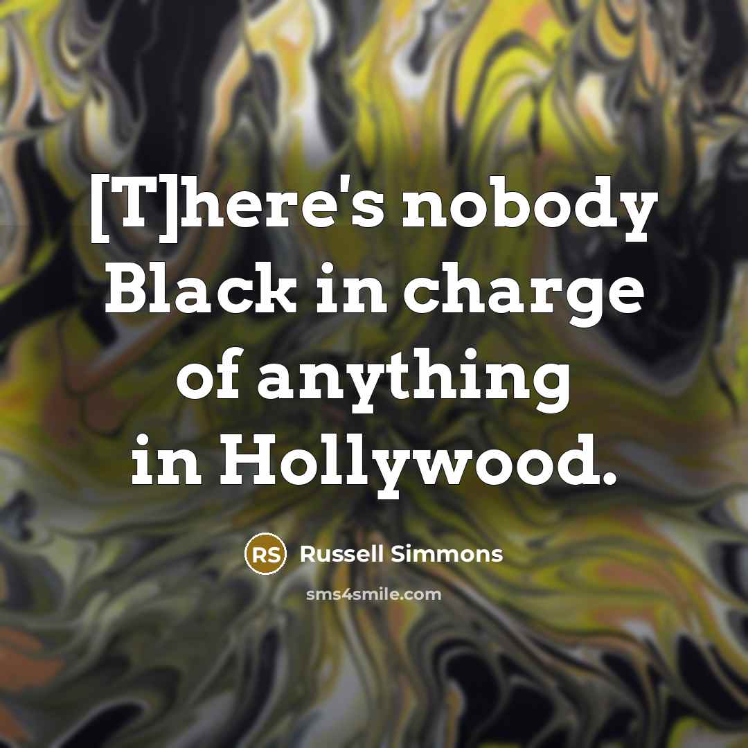 “[T]here's nobody Black in charge of anything in Hollywood.…” quote by Russell Simmons