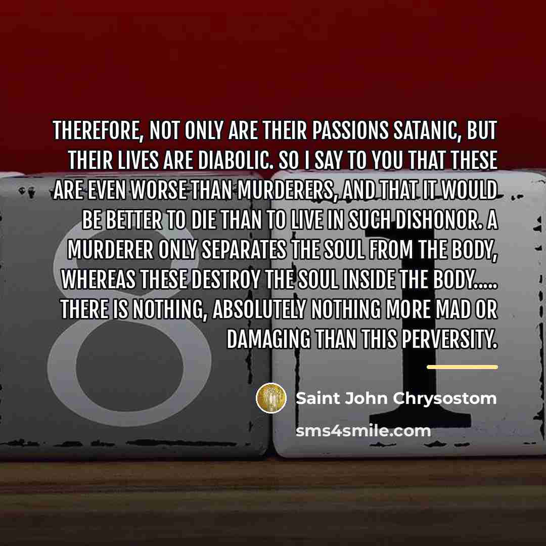 “Therefore, not only are their passions satanic, but their lives…” quote by Saint John Chrysostom