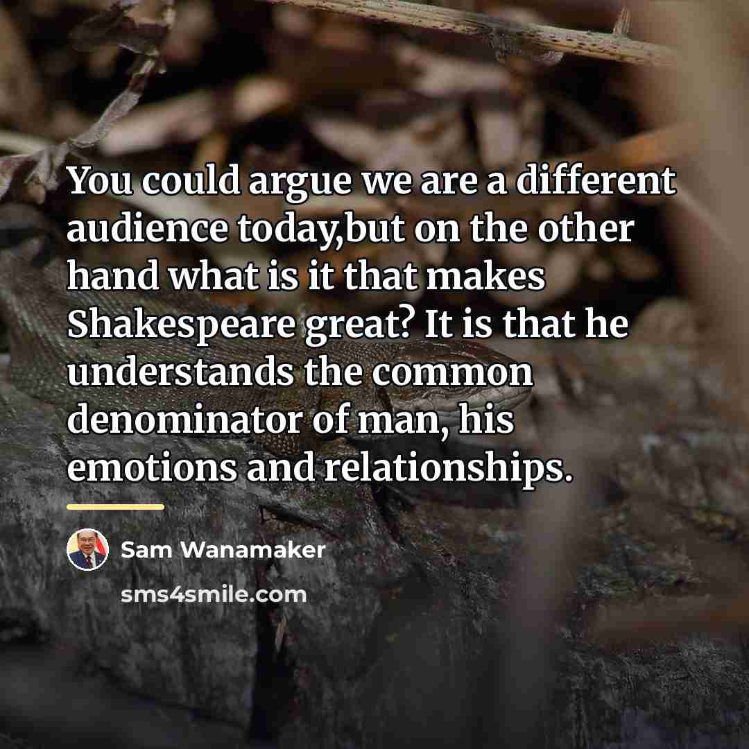 “You could argue we are a different audience today,but on…” quote by Sam Wanamaker