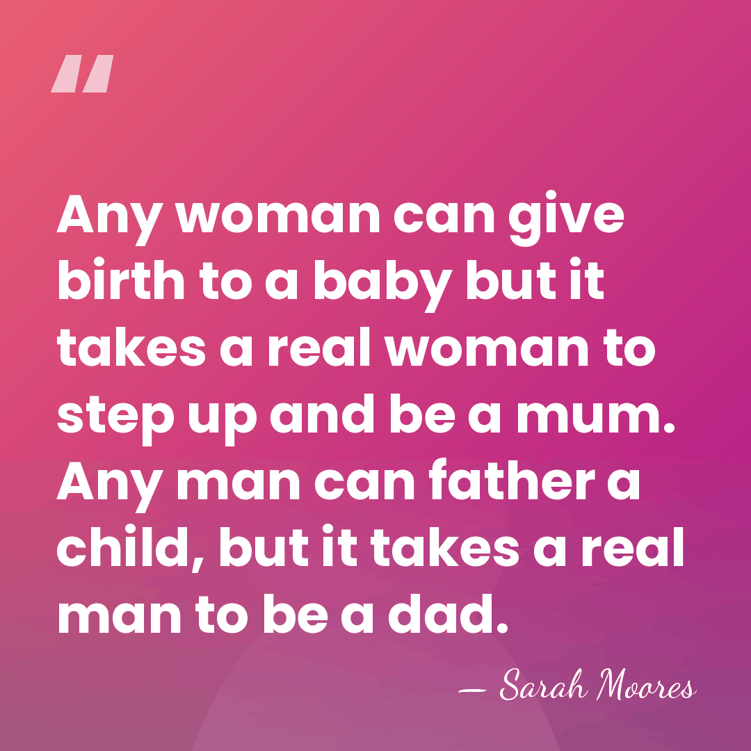 Any woman can give birth to a baby but it takes a&hellip; - Sarah Moores