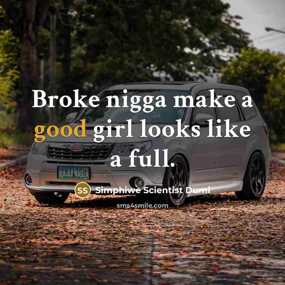 “Broke nigga make a good girl looks like a full.…” quote by Simphiwe Scientist Dumi