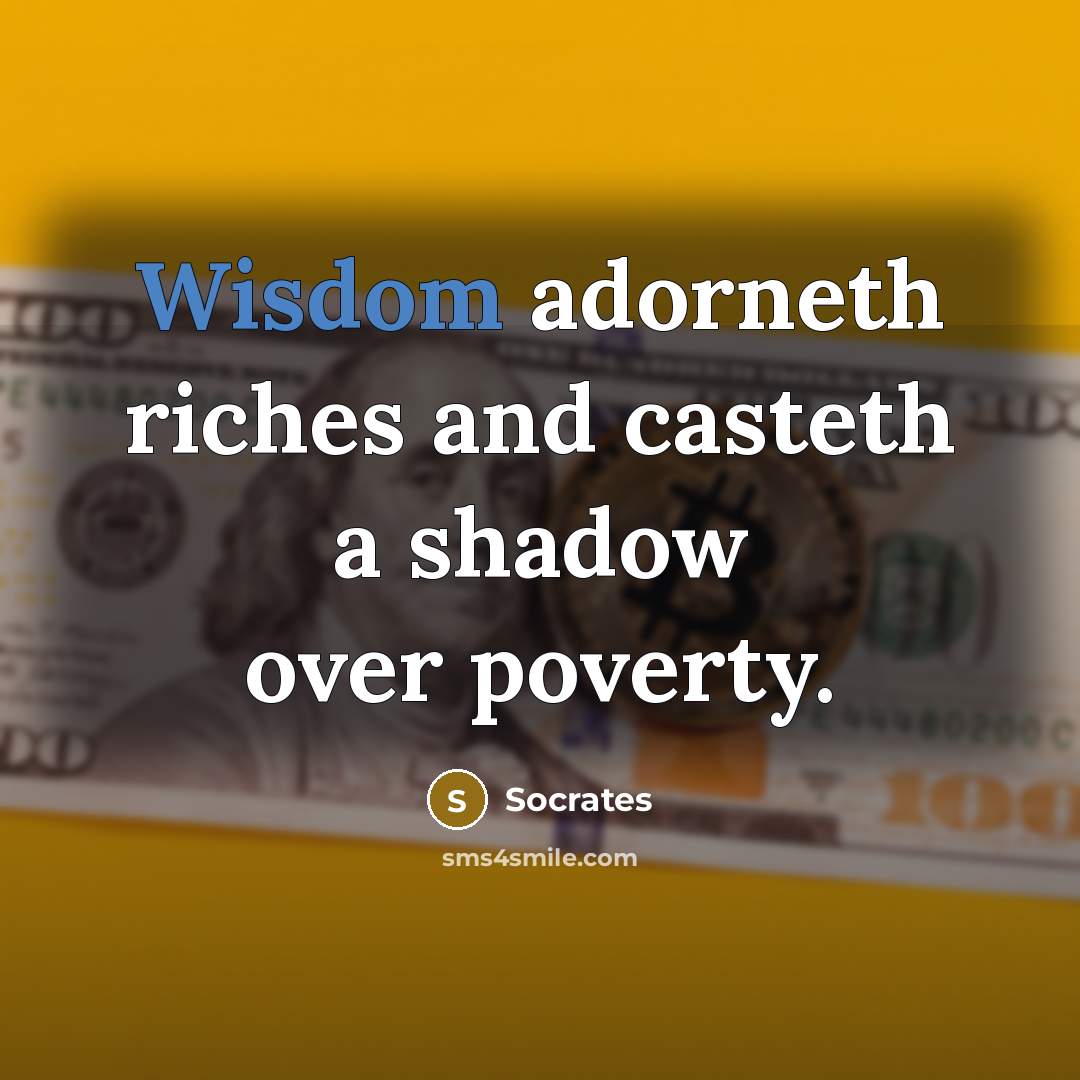 “Wisdom adorneth riches and casteth a shadow over poverty.…” quote by Socrates