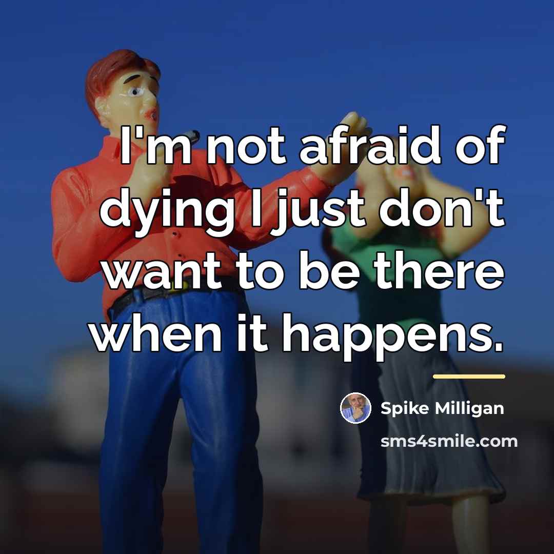 “I'm not afraid of dying I just don't want to…” quote by Spike Milligan