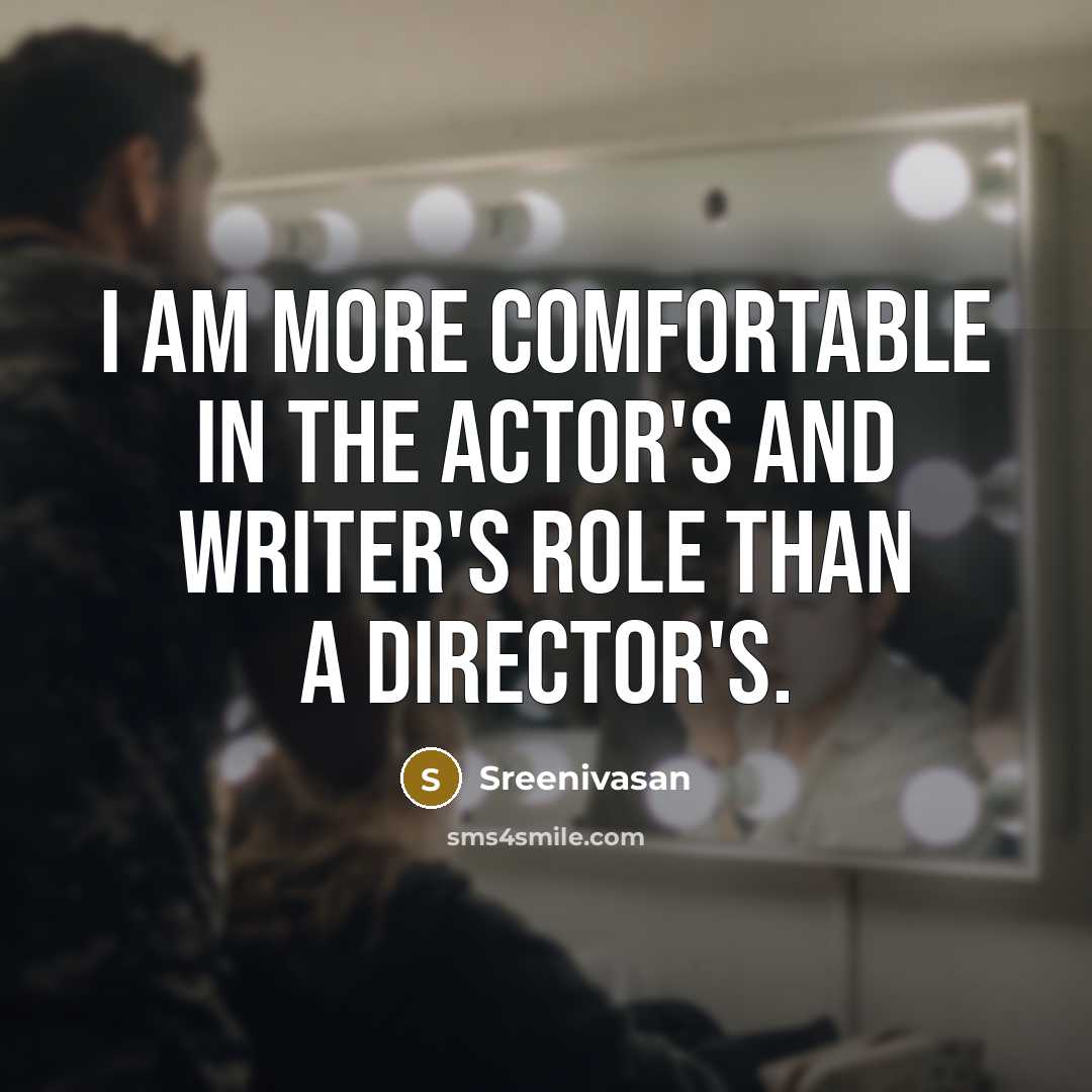 “I am more comfortable in the actor's and writer's role…” quote by Sreenivasan