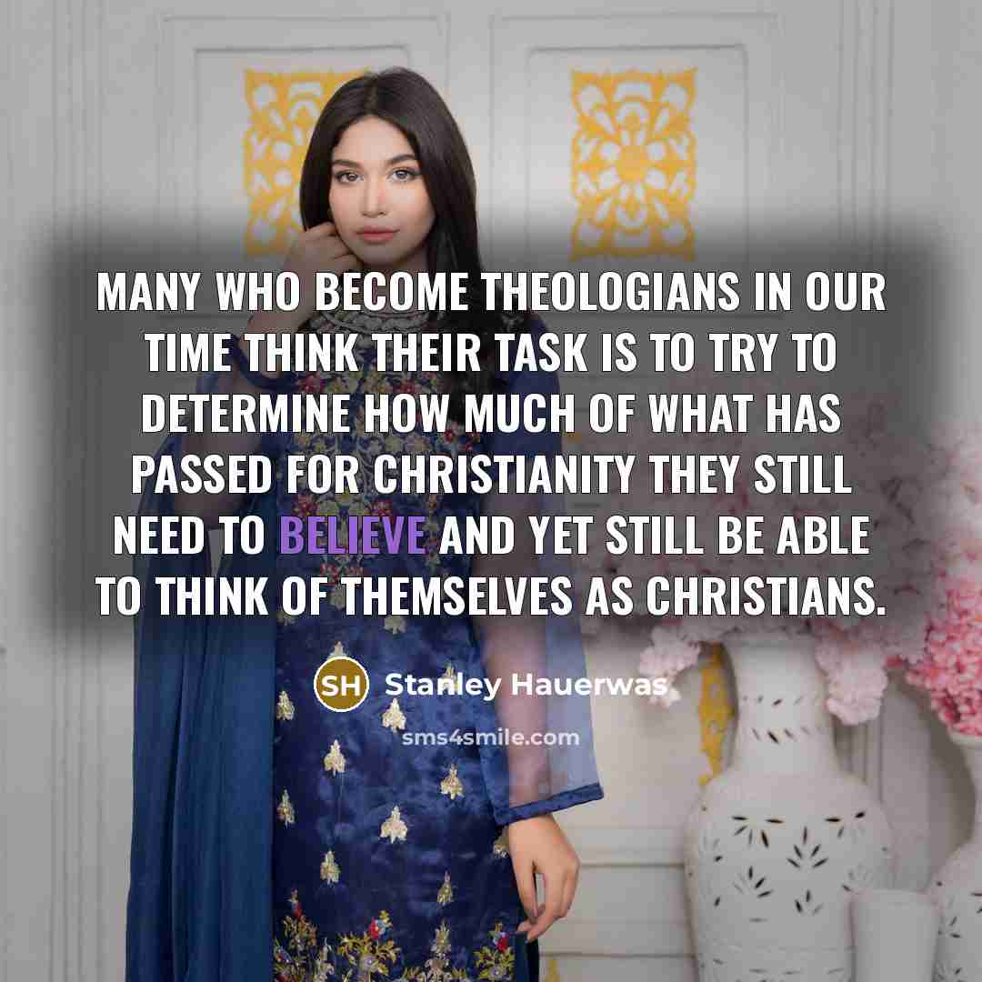 “Many who become theologians in our time think their task…” quote by Stanley Hauerwas