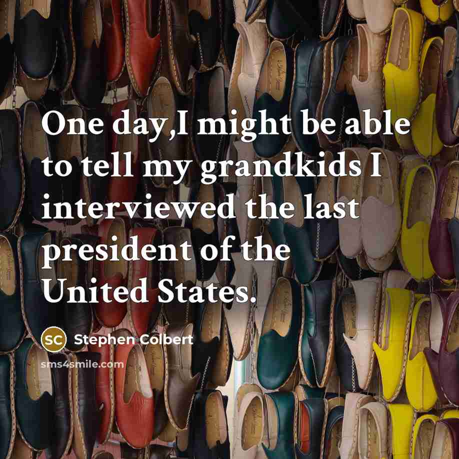 “One day,I might be able to tell my grandkids I…” quote by Stephen Colbert