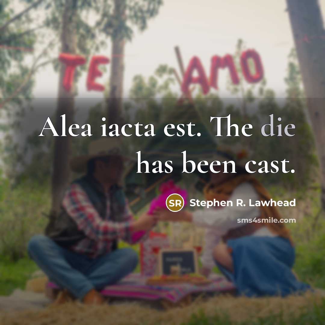 “Alea iacta est. The die has been cast.” quote by Stephen R. Lawhead