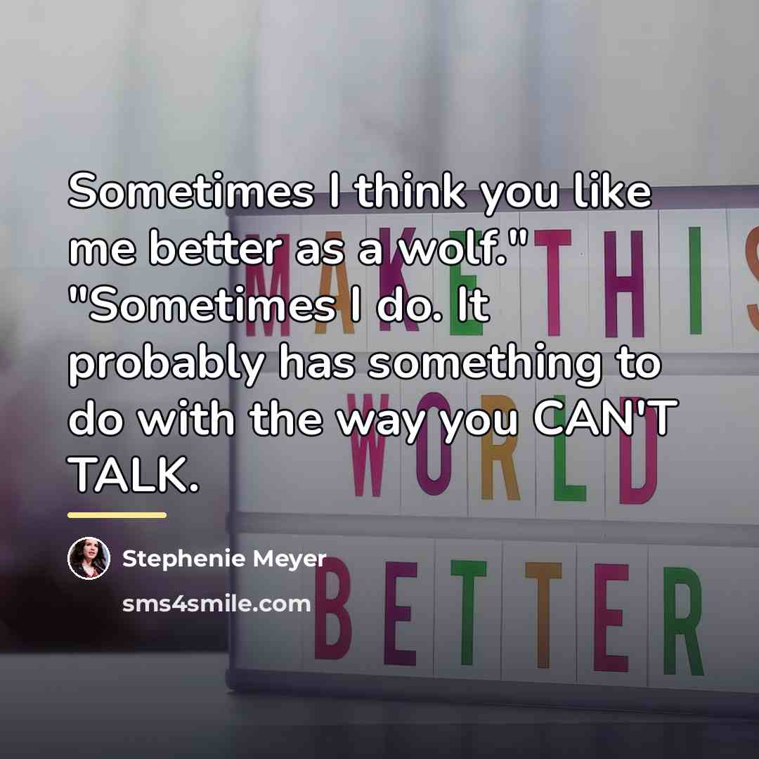 “Sometimes I think you like me better as a wolf."…” quote by Stephenie Meyer