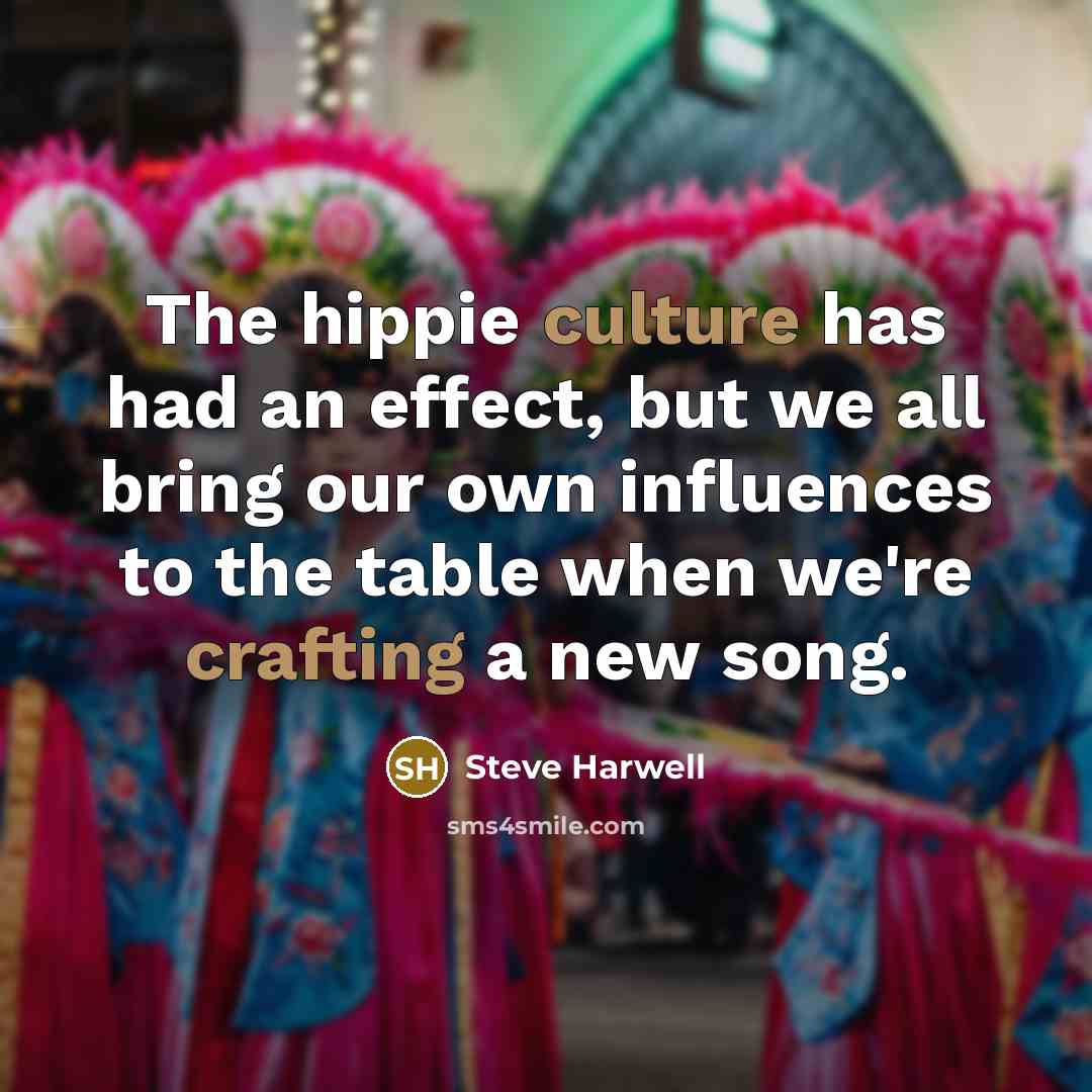 “The hippie culture has had an effect, but we all…” quote by Steve Harwell