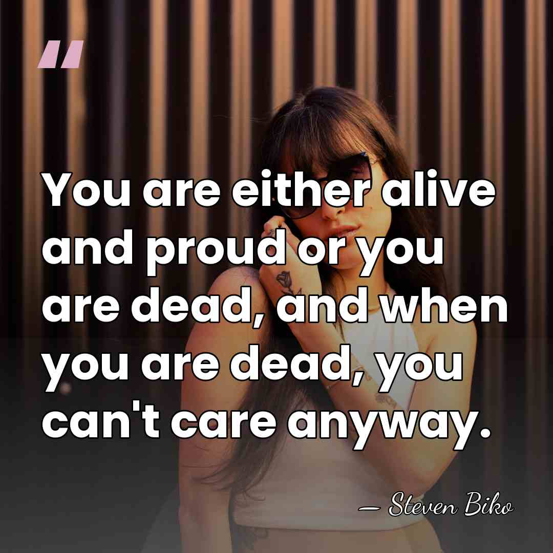 You are either alive and proud or you are dead, and when&hellip; - Steven Biko