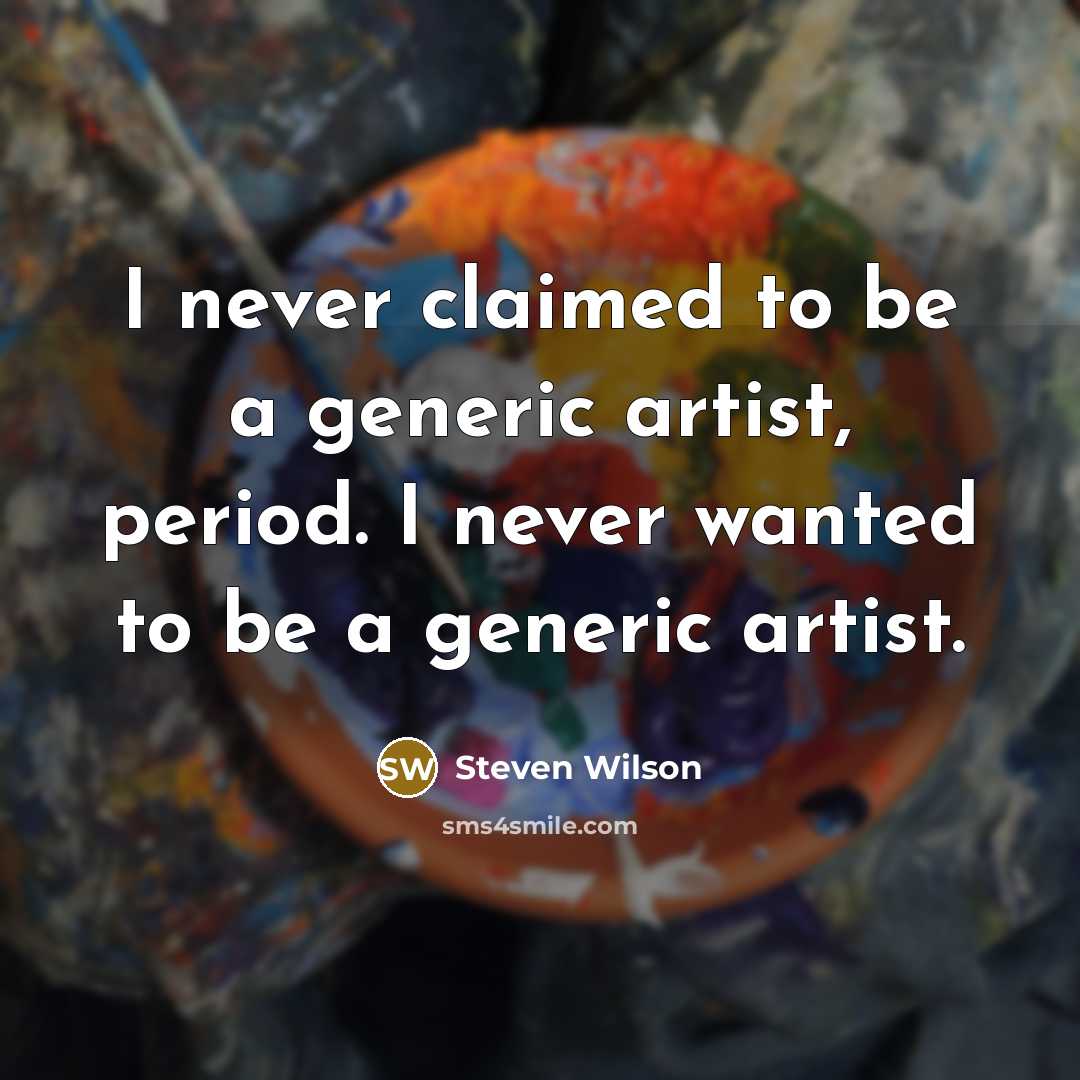 “I never claimed to be a generic artist, period. I…” quote by Steven Wilson