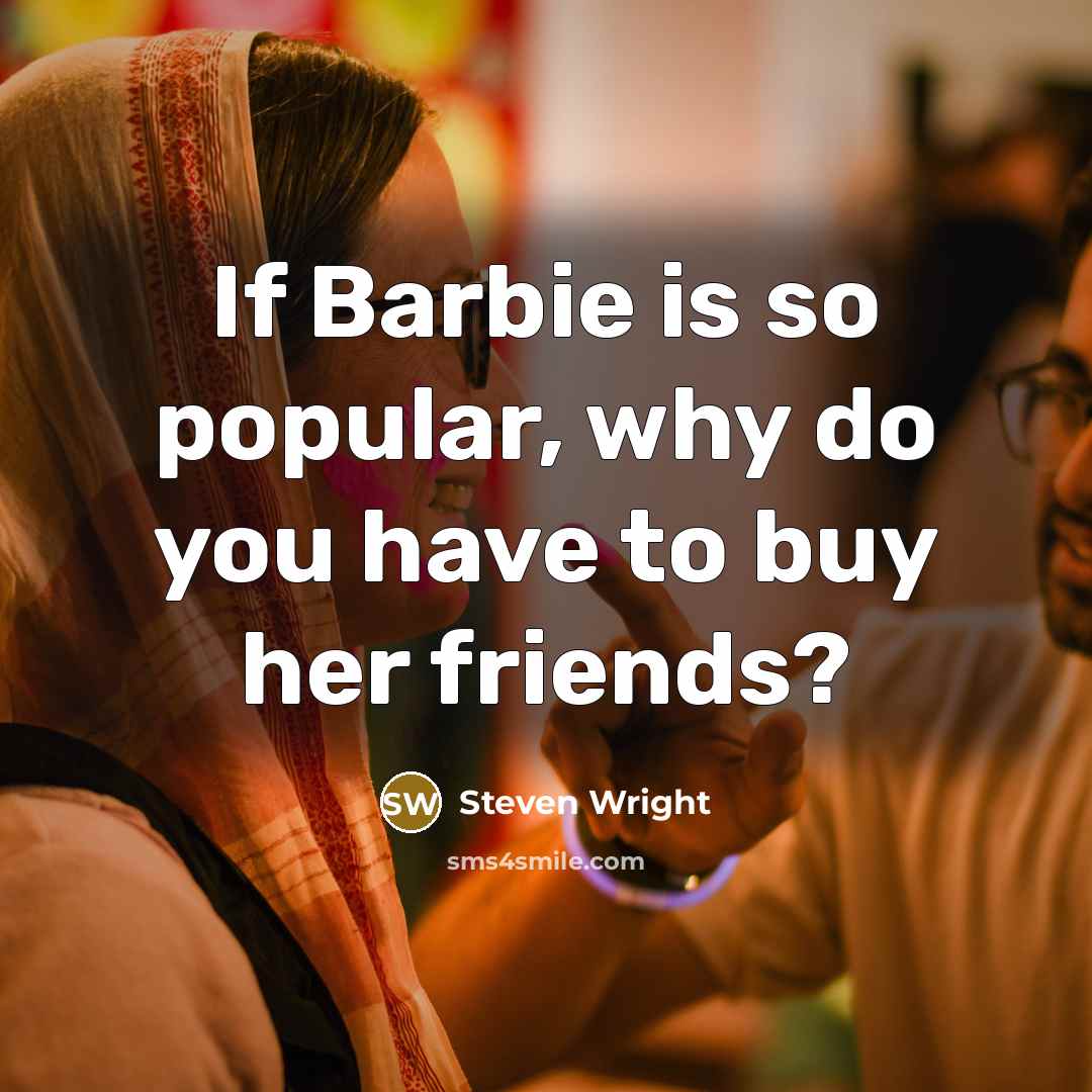 “If Barbie is so popular, why do you have to…” quote by Steven Wright