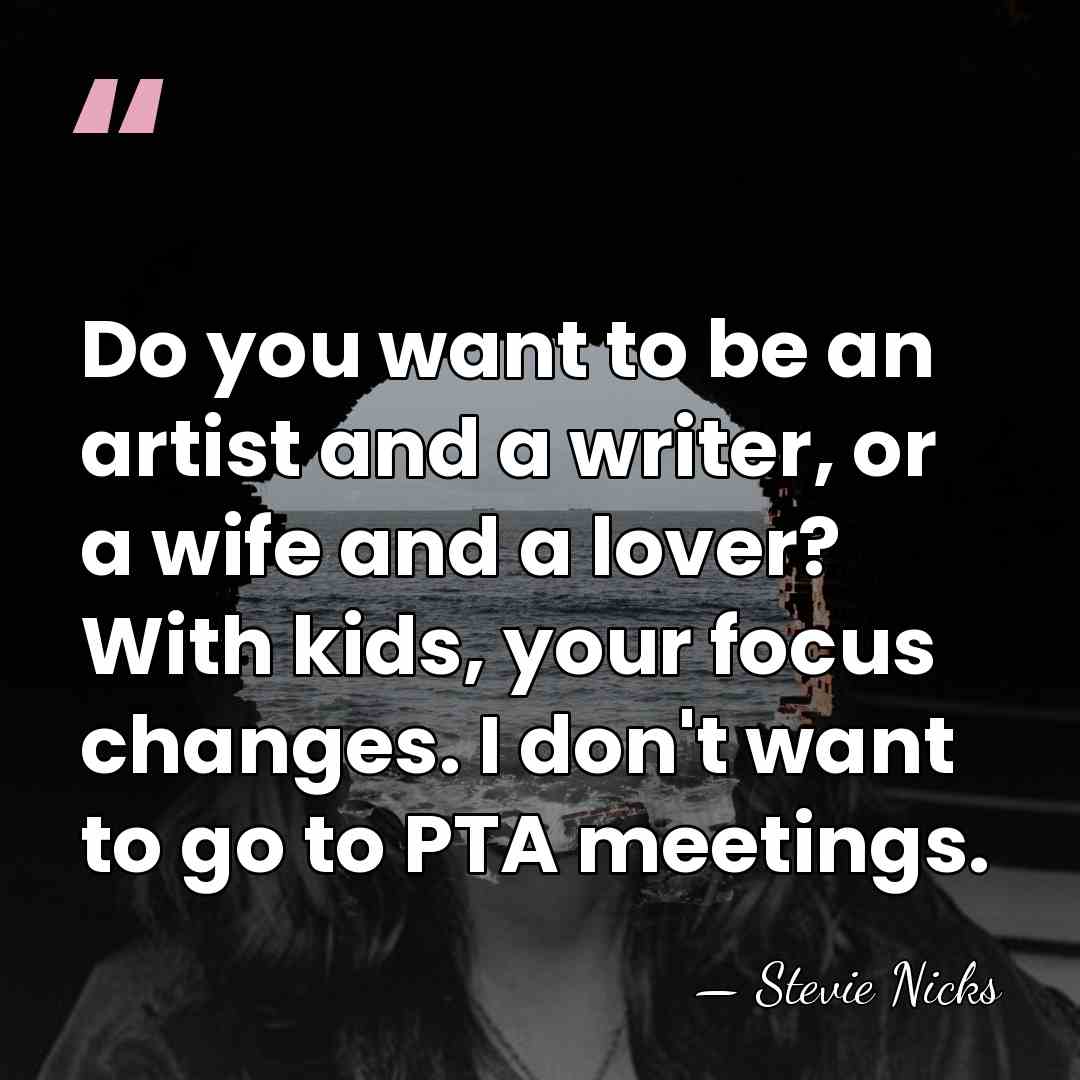 Do you want to be an artist and a writer, or a&hellip; - Stevie Nicks