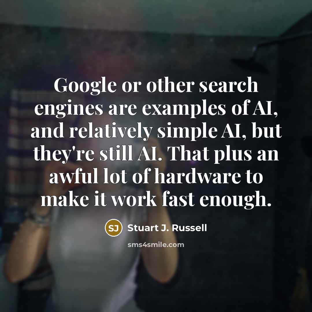 “Google or other search engines are examples of AI, and…” quote by Stuart J. Russell