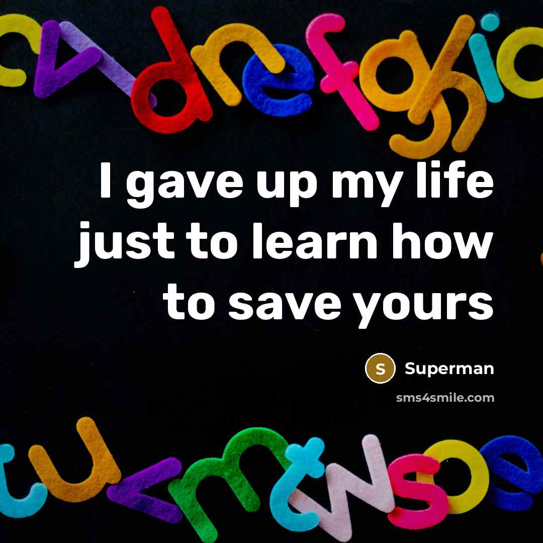 “I gave up my life just to learn how to…” quote by Superman
