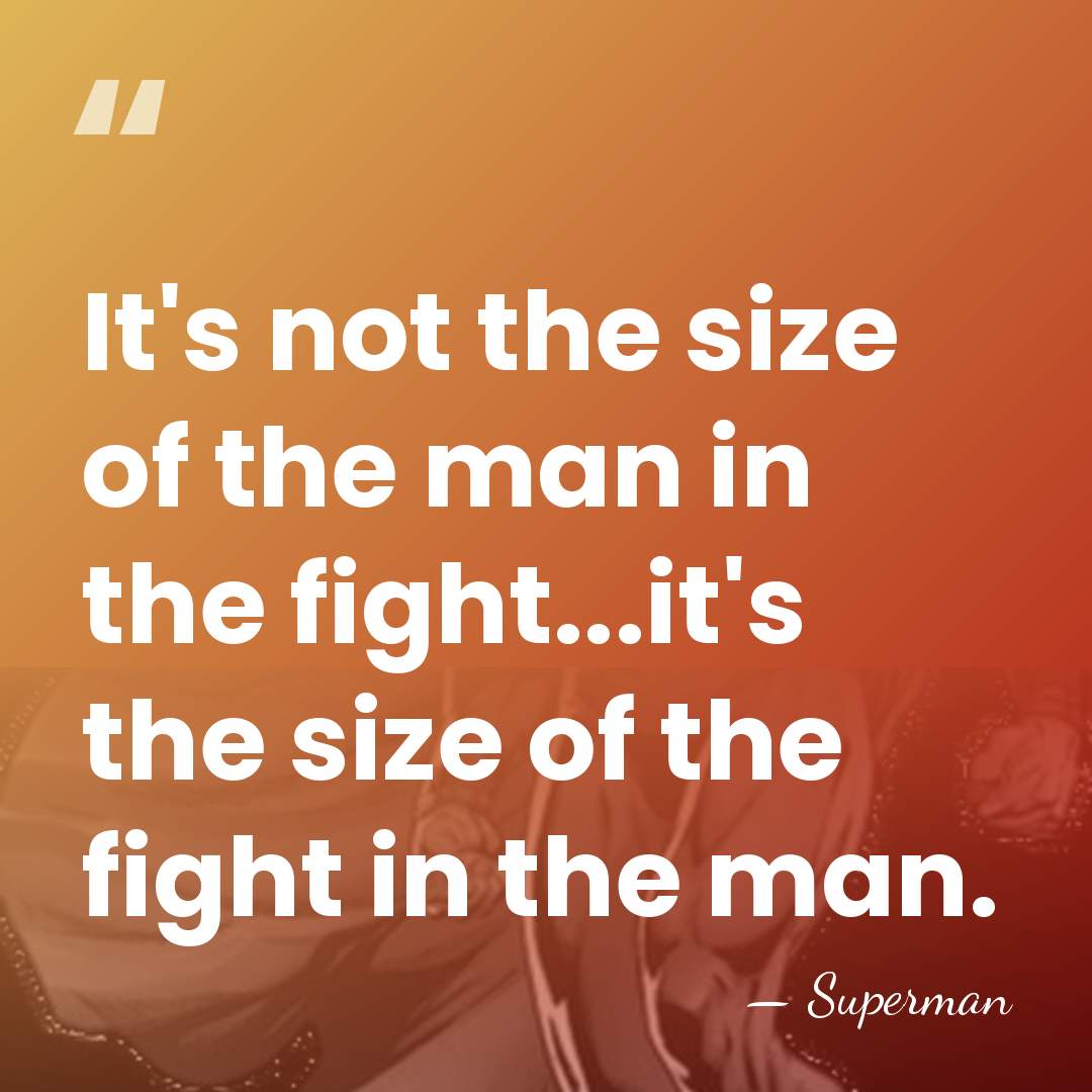 It's not the size of the man in the fight...it's the size&hellip; - Superman
